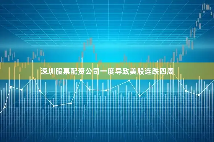 深圳股票配资公司一度导致美股连跌四周
