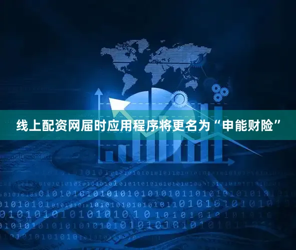 线上配资网届时应用程序将更名为“申能财险”