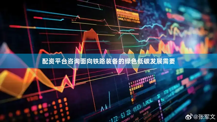 配资平台咨询面向铁路装备的绿色低碳发展需要