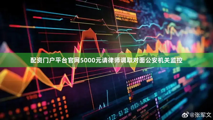 配资门户平台官网5000元请律师调取对面公安机关监控