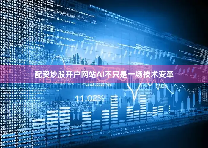 配资炒股开户网站AI不只是一场技术变革