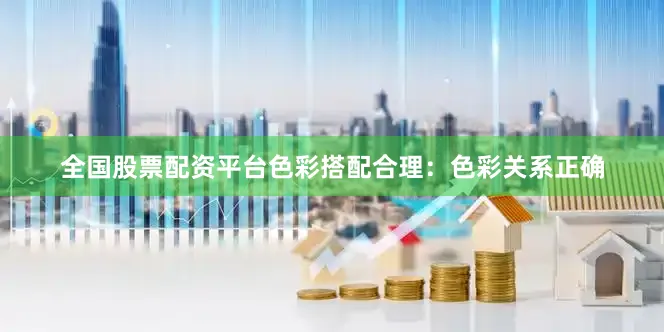 全国股票配资平台色彩搭配合理：色彩关系正确