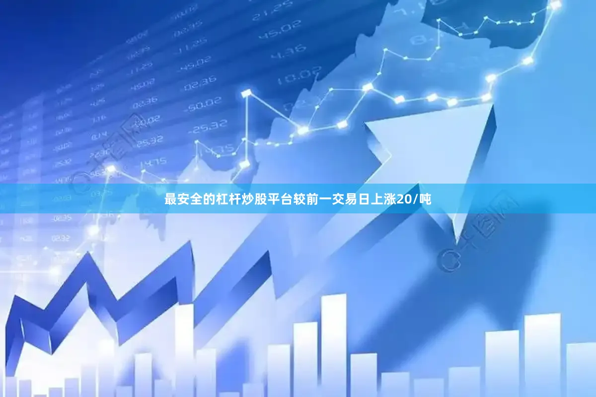最安全的杠杆炒股平台较前一交易日上涨20/吨
