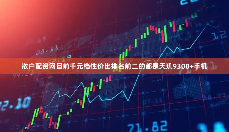 散户配资网目前千元档性价比排名前二的都是天玑9300+手机