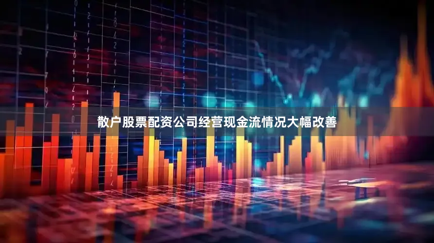 散户股票配资公司经营现金流情况大幅改善