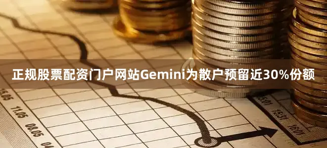 正规股票配资门户网站Gemini为散户预留近30%份额