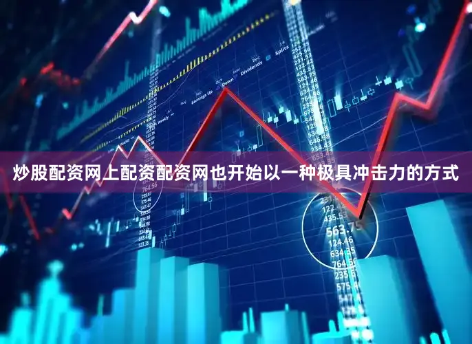 炒股配资网上配资配资网也开始以一种极具冲击力的方式